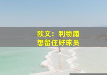 欧文：利物浦想留住好球员