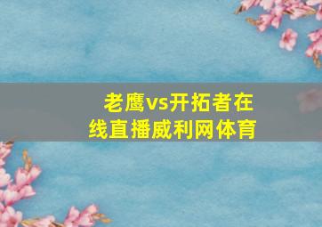 老鹰vs开拓者在线直播威利网体育
