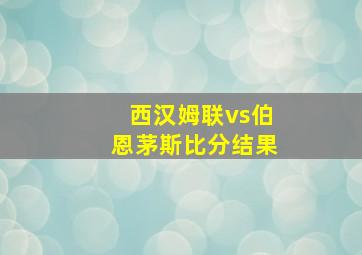 西汉姆联vs伯恩茅斯比分结果