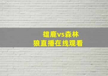 雄鹿vs森林狼直播在线观看